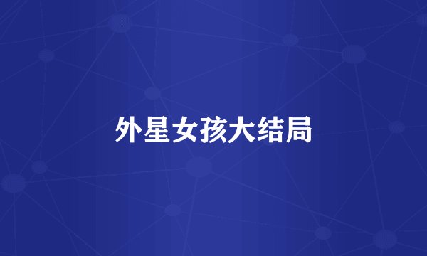 外星女孩大结局