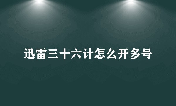 迅雷三十六计怎么开多号
