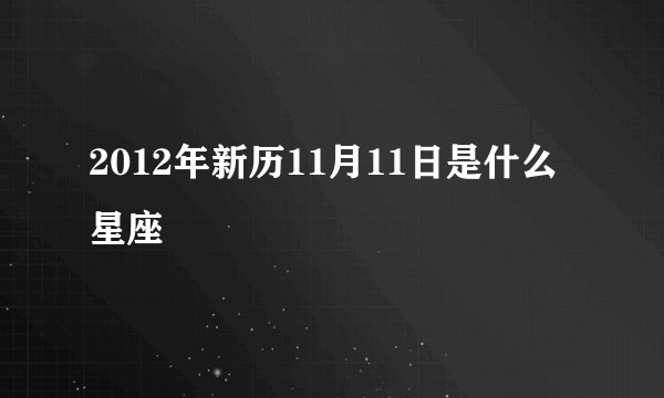 2012年新历11月11日是什么星座