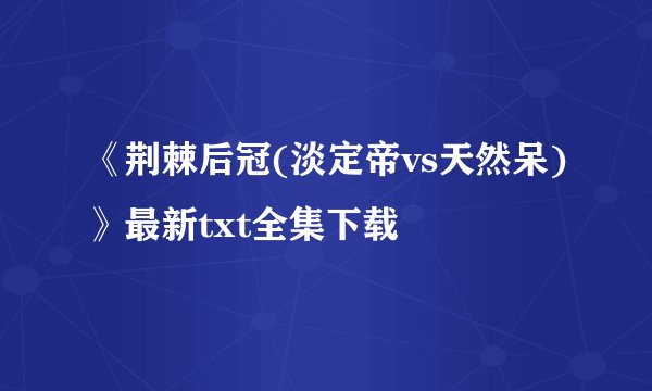 《荆棘后冠(淡定帝vs天然呆)》最新txt全集下载