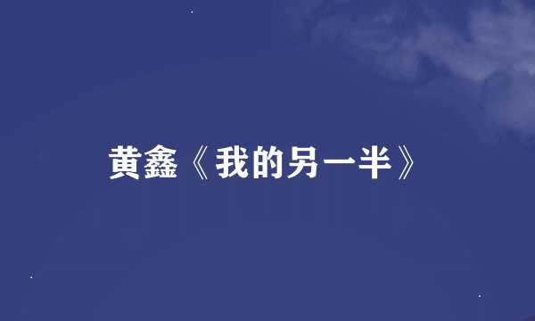 黄鑫《我的另一半》