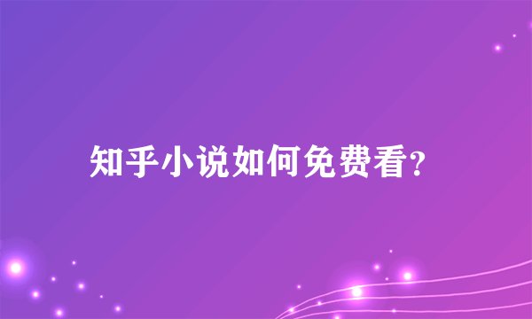 知乎小说如何免费看？