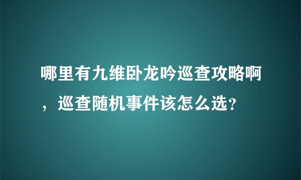 哪里有九维卧龙吟巡查攻略啊，巡查随机事件该怎么选？