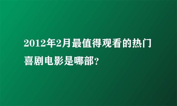 2012年2月最值得观看的热门喜剧电影是哪部？