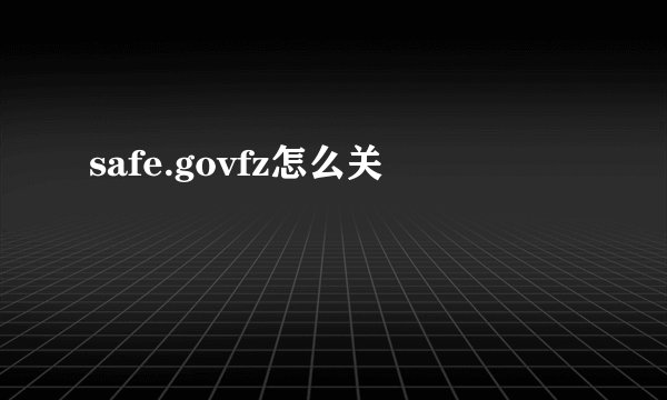 safe.govfz怎么关