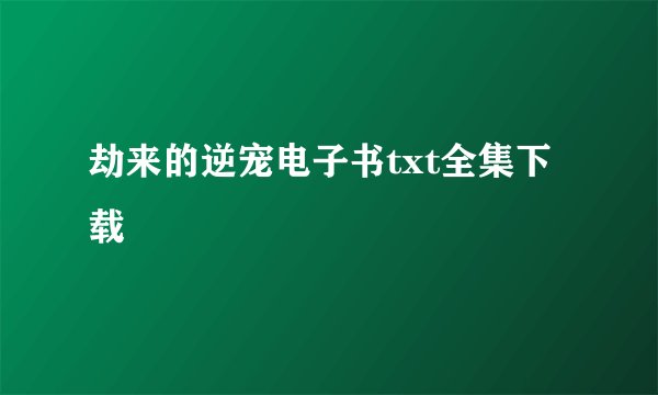劫来的逆宠电子书txt全集下载