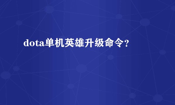 dota单机英雄升级命令?