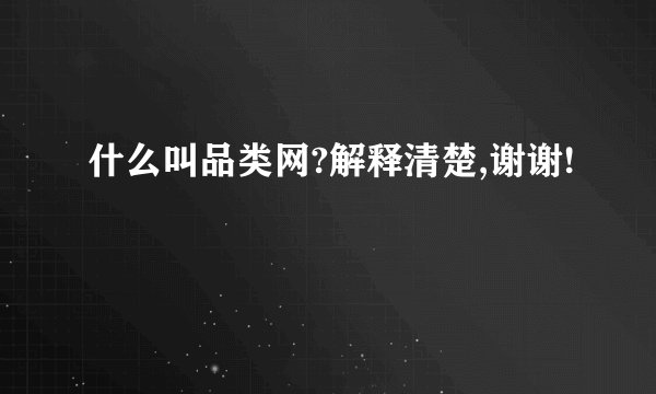 什么叫品类网?解释清楚,谢谢!