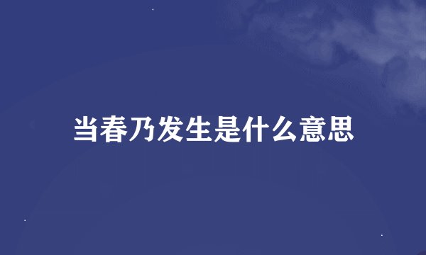 当春乃发生是什么意思