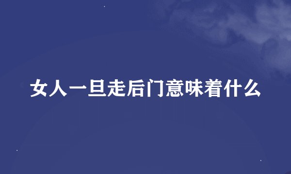 女人一旦走后门意味着什么