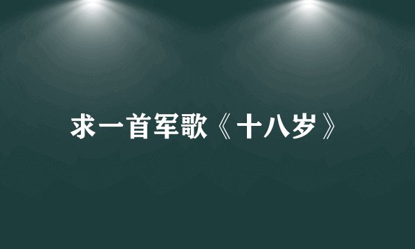 求一首军歌《十八岁》