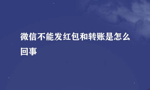 微信不能发红包和转账是怎么回事
