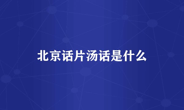 北京话片汤话是什么