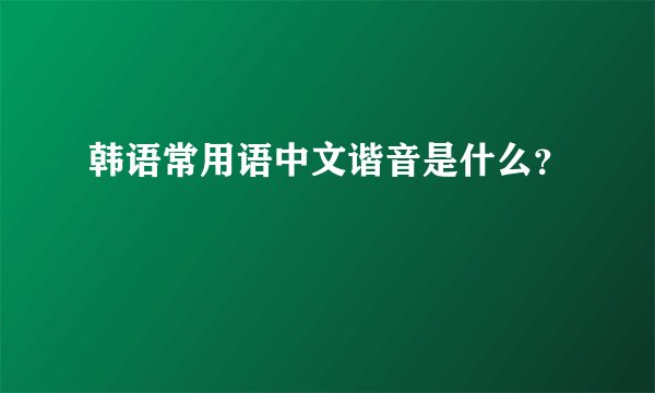 韩语常用语中文谐音是什么？