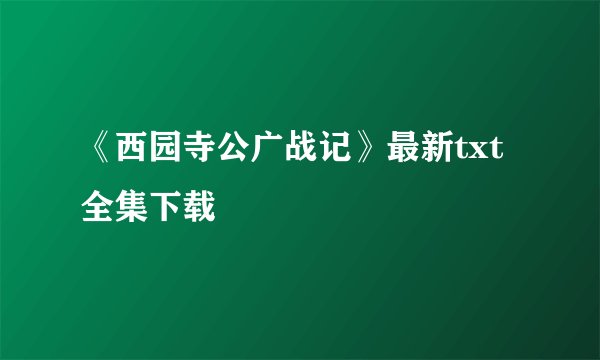 《西园寺公广战记》最新txt全集下载