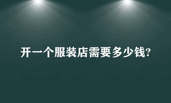 开一个服装店需要多少钱?
