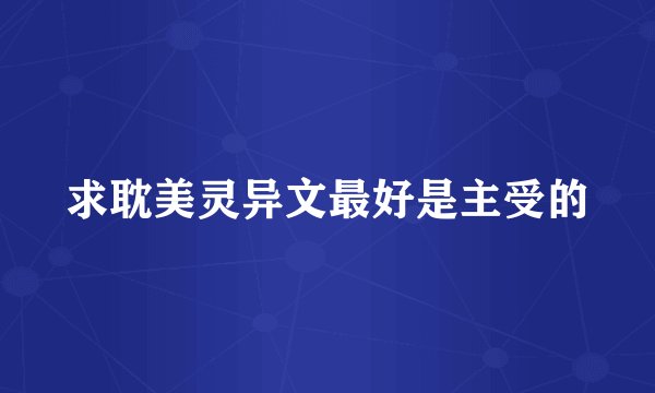 求耽美灵异文最好是主受的