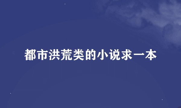 都市洪荒类的小说求一本