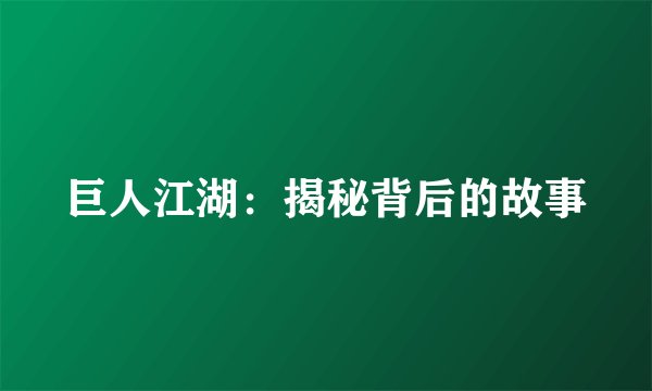 巨人江湖:揭秘背后的故事