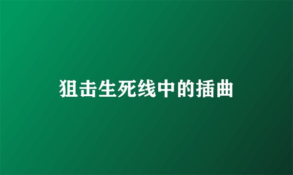 狙击生死线中的插曲