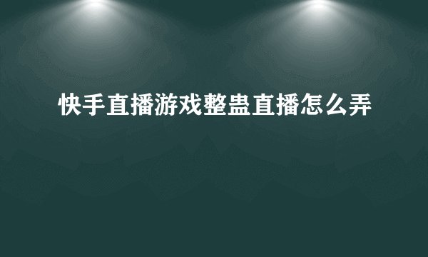 快手直播游戏整蛊直播怎么弄
