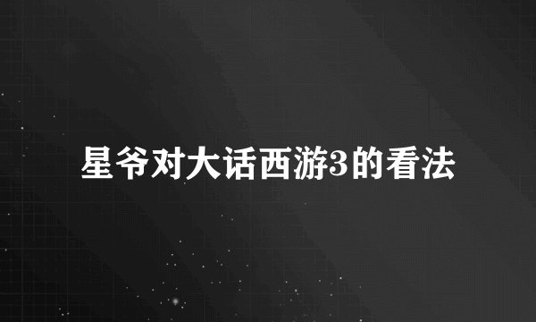 星爷对大话西游3的看法