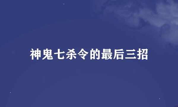 神鬼七杀令的最后三招