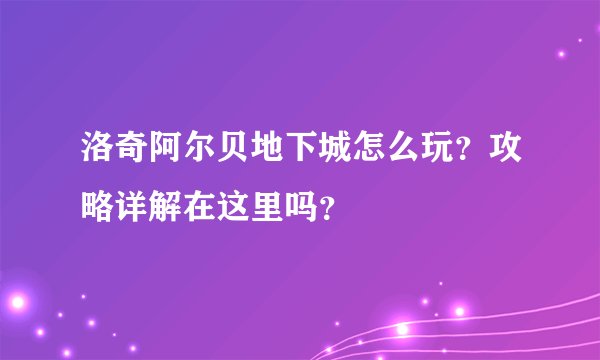 洛奇阿尔贝地下城怎么玩?攻略详解在这里吗?