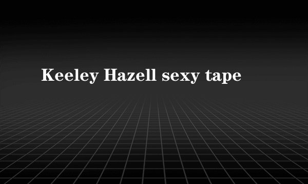 Keeley Hazell sexy tape