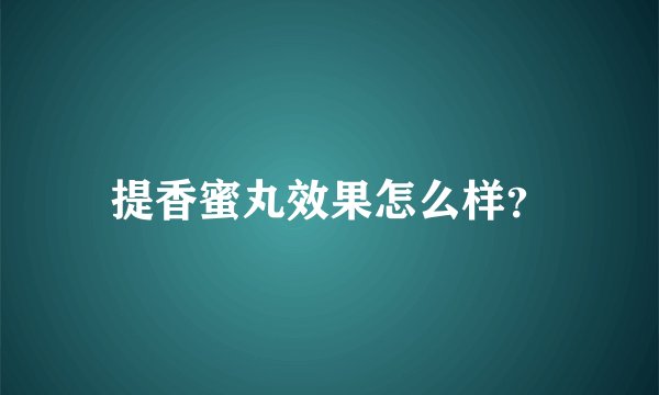 提香蜜丸效果怎么样？
