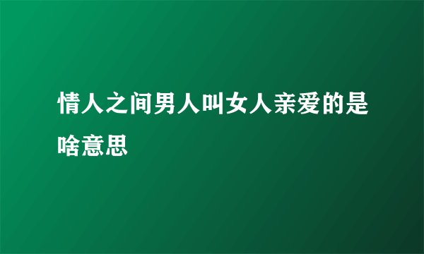 情人之间男人叫女人亲爱的是啥意思