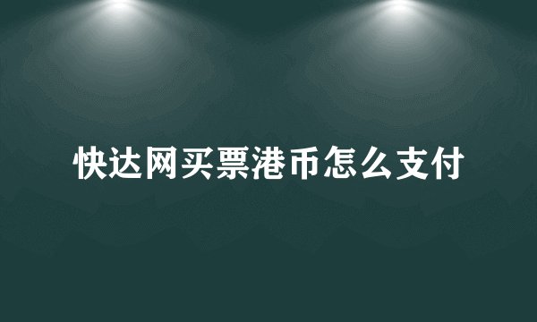 快达网买票港币怎么支付