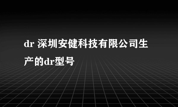 dr 深圳安健科技有限公司生产的dr型号