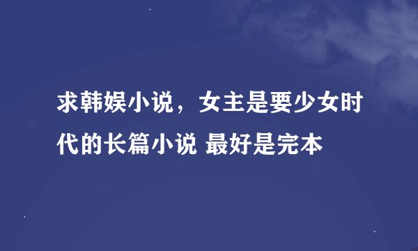 求韩娱小说,女主是要少女时代的长篇小说 最好是完本