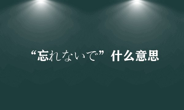 “忘れないで”什么意思
