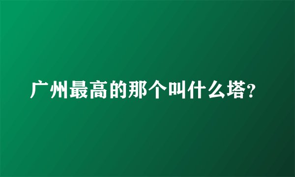 广州最高的那个叫什么塔？