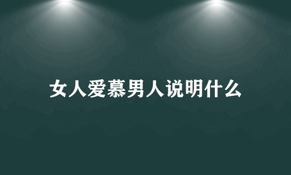 女人爱慕男人说明什么