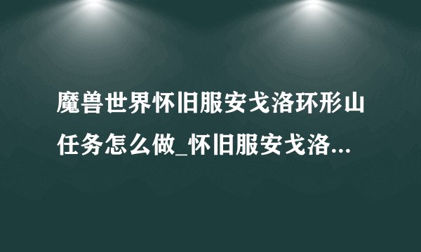 魔兽世界怀旧服安戈洛环形山任务怎么做_怀旧服安戈洛环形山任务汇总