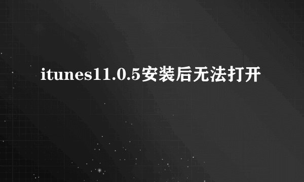 itunes11.0.5安装后无法打开