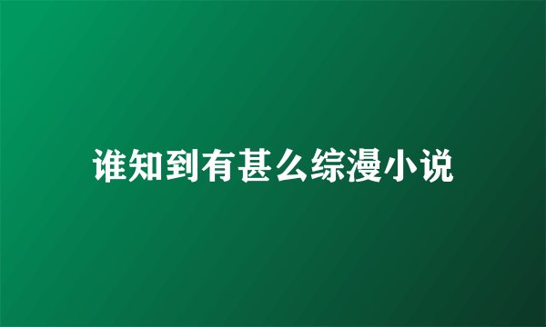 谁知到有甚么综漫小说