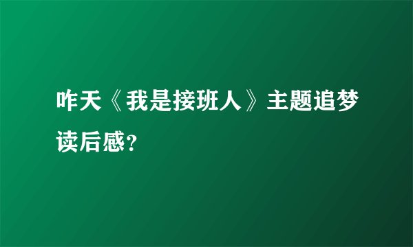 咋天《我是接班人》主题追梦读后感？