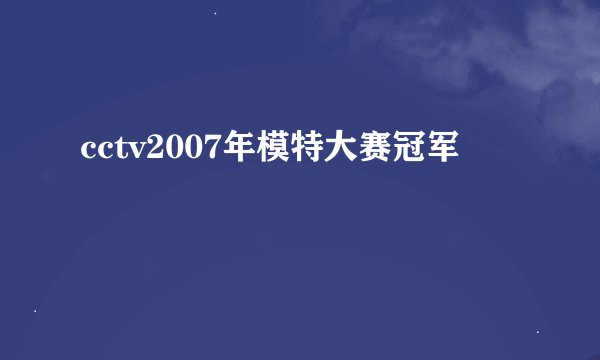 cctv2007年模特大赛冠军