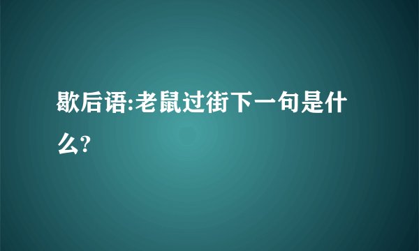 歇后语:老鼠过街下一句是什么?