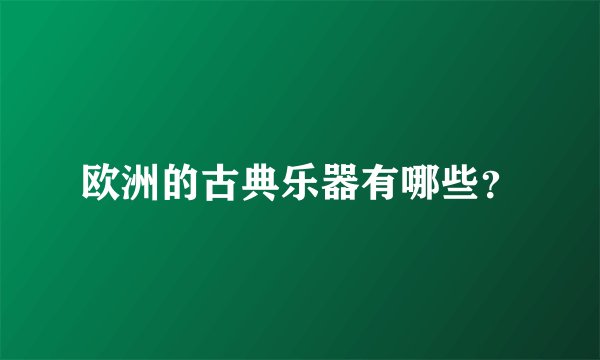 欧洲的古典乐器有哪些？