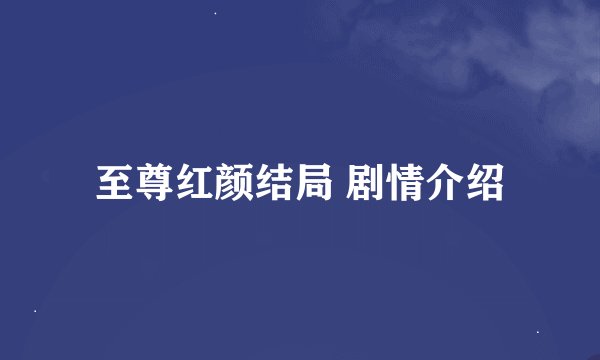 至尊红颜结局 剧情介绍