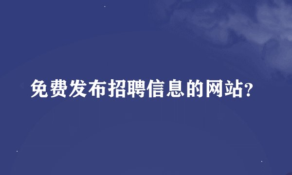免费发布招聘信息的网站？