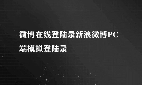 微博在线登陆录新浪微博PC端模拟登陆录