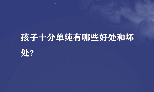 孩子十分单纯有哪些好处和坏处？