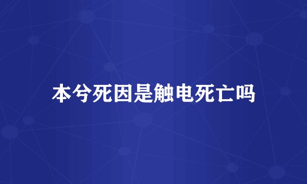 本兮死因是触电死亡吗