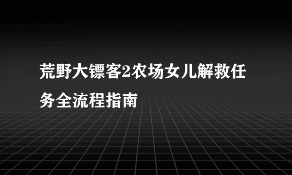 荒野大镖客2农场女儿解救任务全流程指南